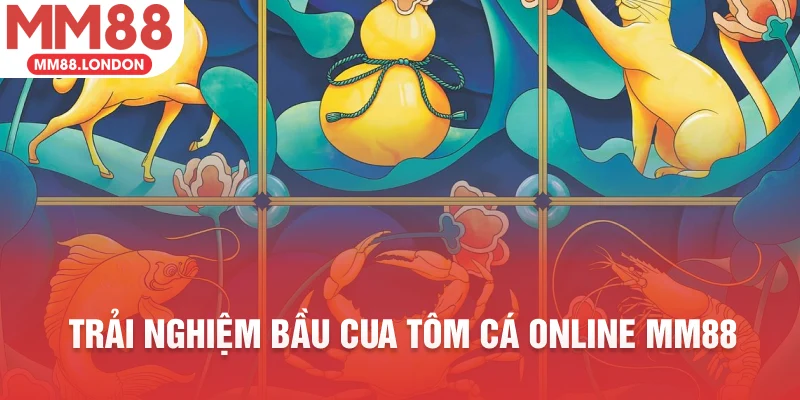 Trải nghiệm bầu cua tôm cá online MM88